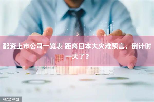 配资上市公司一览表 距离日本大灾难预言，倒计时一天了？